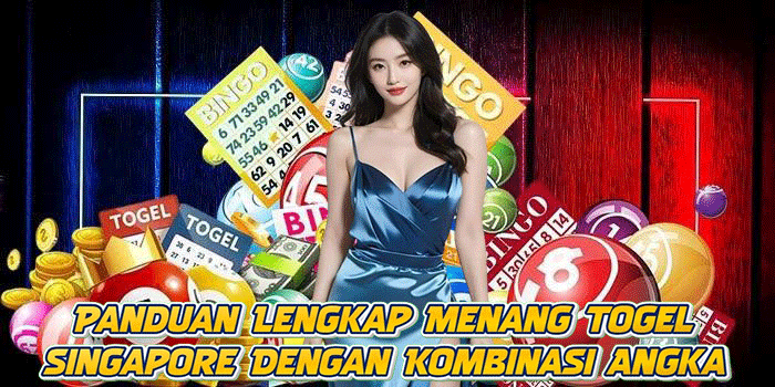 Panduan Lengkap Menang Togel Singapore Dengan Kombinasi Angka