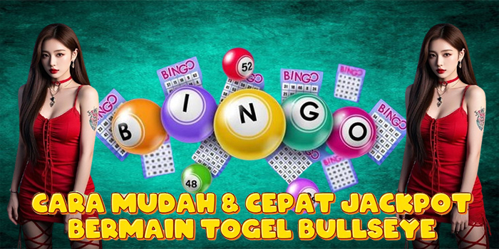 Cara Mudah & Cepat Jackpot Bermain Togel Bullseye