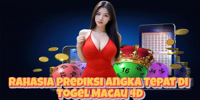 Rahasia Prediksi Angka Tepat di Togel Macau 4D