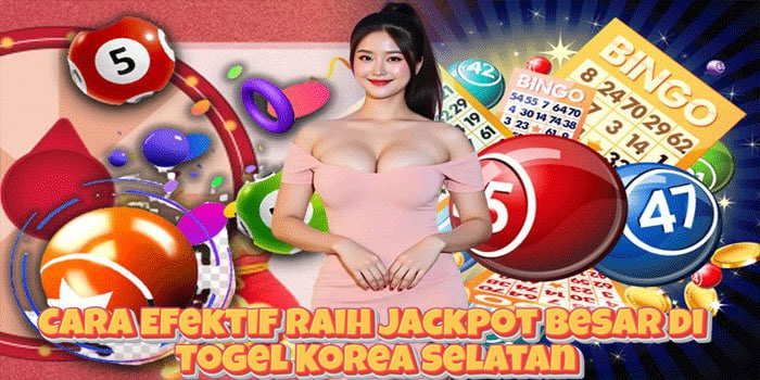 Cara Efektif Raih Jackpot Besar di Togel Korea Selatan